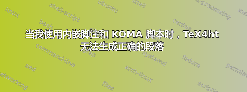 当我使用内嵌脚注和 KOMA 脚本时，TeX4ht 无法生成正确的段落