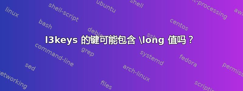 l3keys 的键可能包含 \long 值吗？