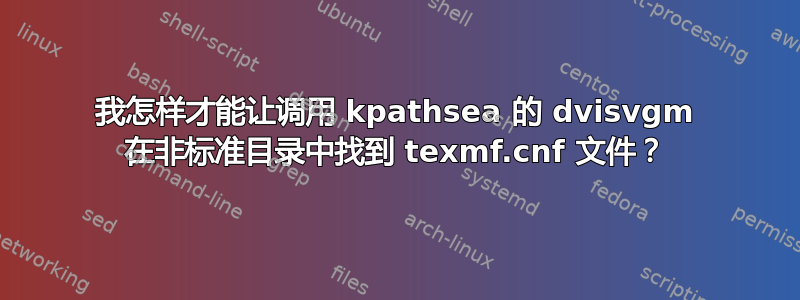 我怎样才能让调用 kpathsea 的 dvisvgm 在非标准目录中找到 texmf.cnf 文件？