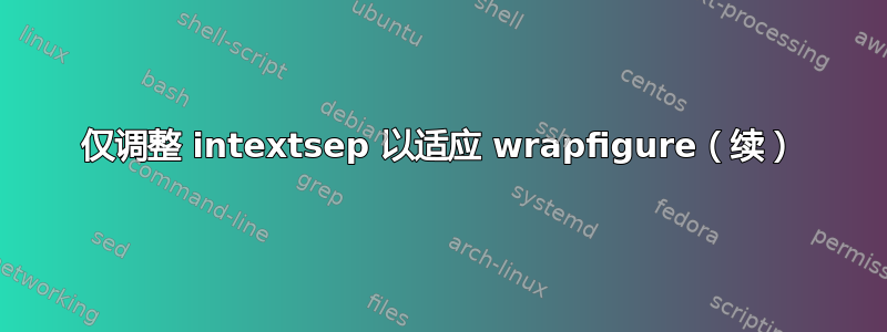 仅调整 intextsep 以适应 wrapfigure（续）