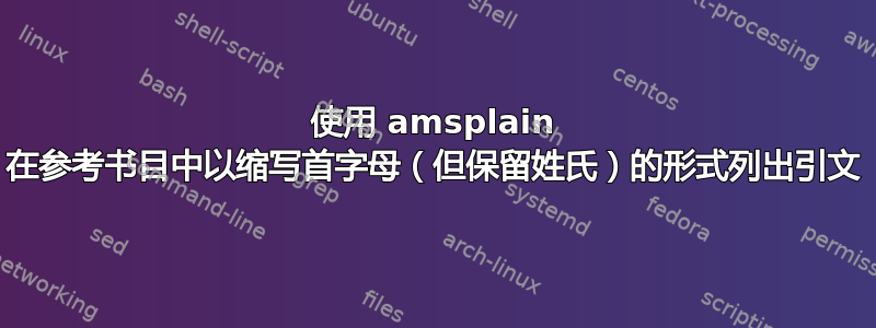 使用 amsplain 在参考书目中以缩写首字母（但保留姓氏）的形式列出引文