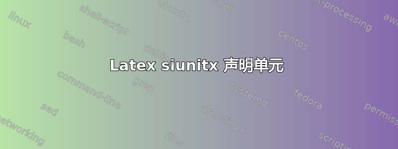 Latex siunitx 声明单元