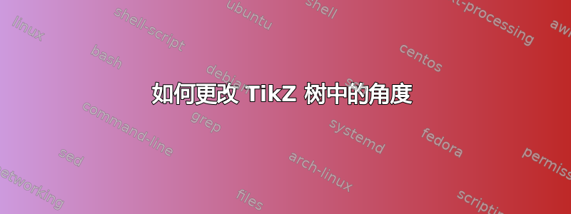 如何更改 TikZ 树中的角度