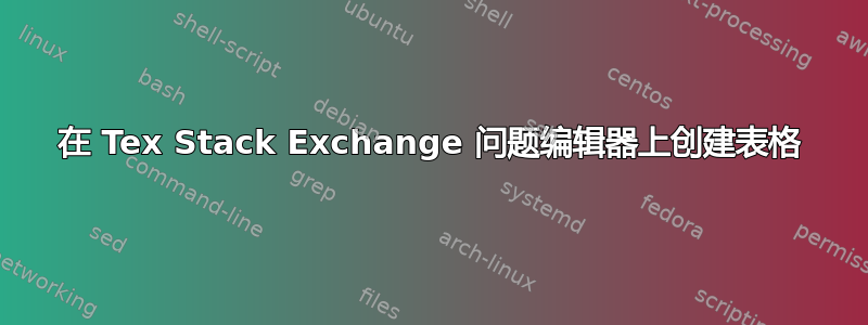 在 Tex Stack Exchange 问题编辑器上创建表格