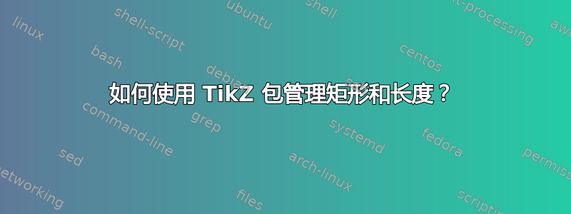 如何使用 TikZ 包管理矩形和长度？