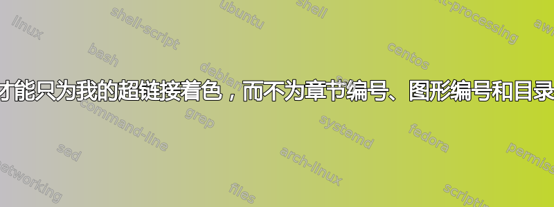 我怎样才能只为我的超链接着色，而不为章节编号、图形编号和目录着色？