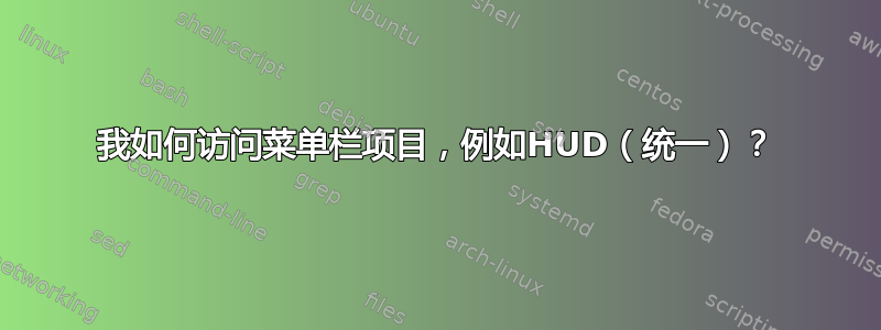 我如何访问菜单栏项目，例如HUD（统一）？