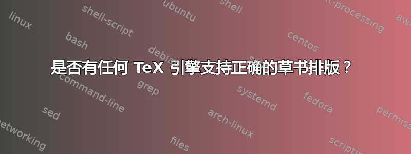 是否有任何 TeX 引擎支持正确的草书排版？