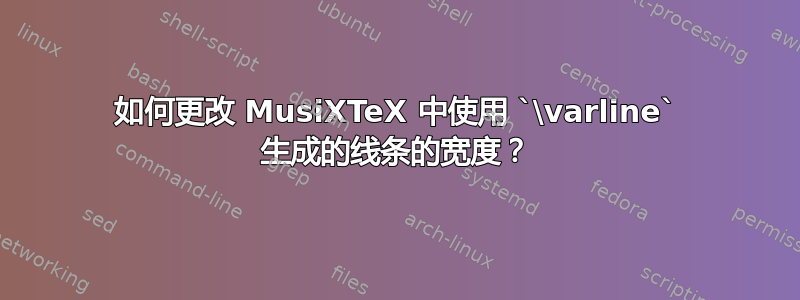 如何更改 MusiXTeX 中使用 `\varline` 生成的线条的宽度？