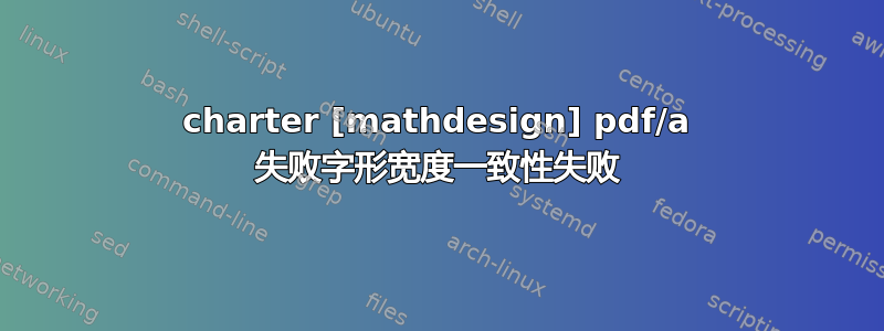 charter [mathdesign] pdf/a 失败字形宽度一致性失败