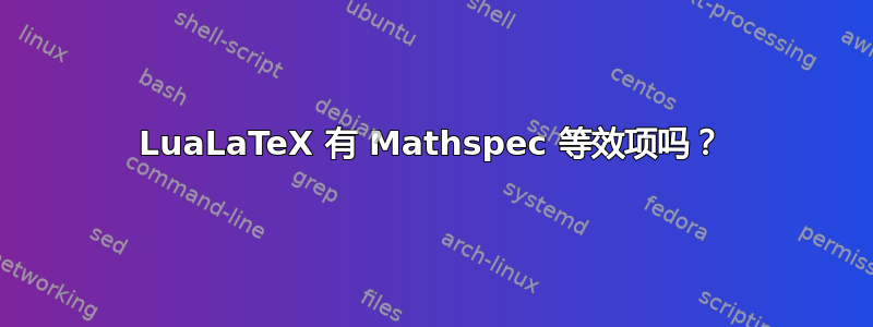 LuaLaTeX 有 Mathspec 等效项吗？