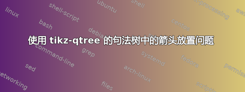 使用 tikz-qtree 的句法树中的箭头放置问题