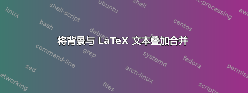 将背景与 LaTeX 文本叠加合并