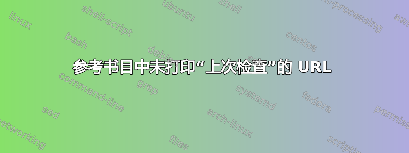 参考书目中未打印“上次检查”的 URL