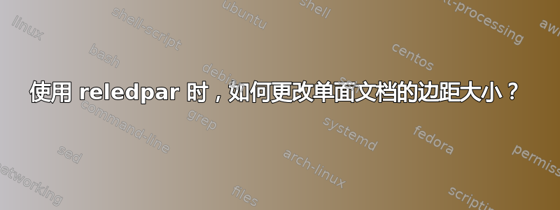 使用 reledpar 时，如何更改单面文档的边距大小？