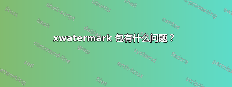 xwatermark 包有什么问题？