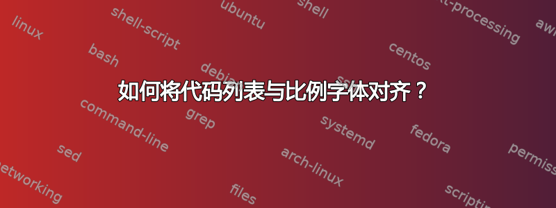 如何将代码列表与比例字体对齐？