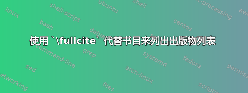 使用 `\fullcite` 代替书目来列出出版物列表