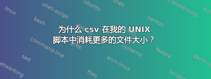 为什么 csv 在我的 UNIX 脚本中消耗更多的文件大小？