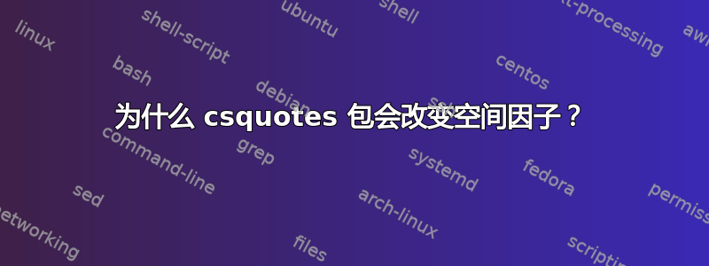 为什么 csquotes 包会改变空间因子？