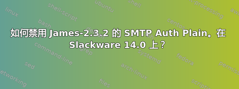 如何禁用 James-2.3.2 的 SMTP Auth Plain。在 Slackware 14.0 上？