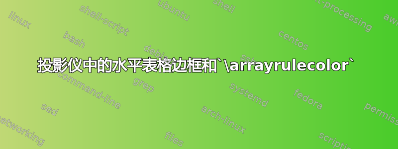 投影仪中的水平表格边框和`\arrayrulecolor`