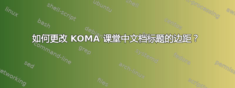 如何更改 KOMA 课堂中文档标题的边距？