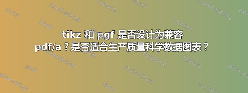 tikz 和 pgf 是否设计为兼容 pdf/a？是否适合生产质量科学数据图表？