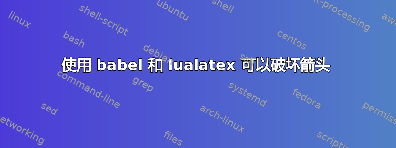 使用 babel 和 lualatex 可以破坏箭头