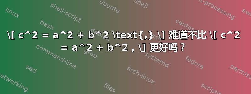 \[ c^2 = a^2 + b^2 \text{,} \] 难道不比 \[ c^2 = a^2 + b^2 , \] 更好吗？