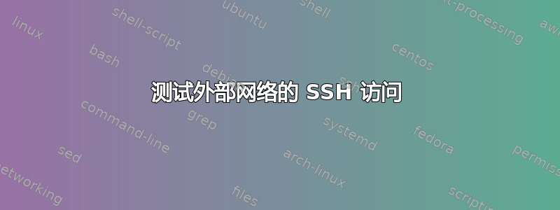 测试外部网络的 SSH 访问