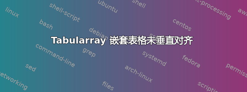 Tabularray 嵌套表格未垂直对齐