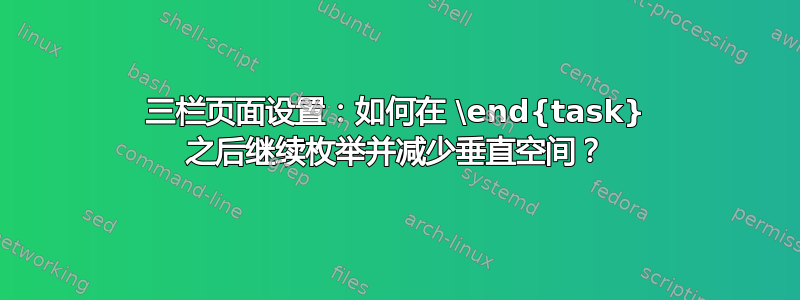 三栏页面设置：如何在 \end{task} 之后继续枚举并减少垂直空间？