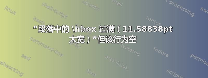 “段落中的 \hbox 过满（11.58838pt 太宽）”但该行为空