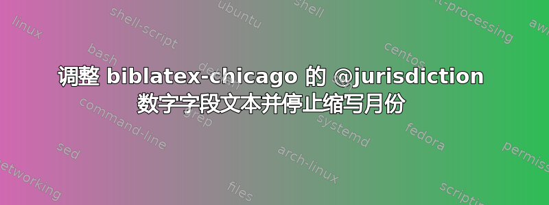 调整 biblatex-chicago 的 @jurisdiction 数字字段文本并停止缩写月份