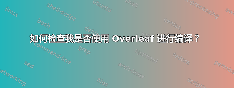 如何检查我是否使用 Overleaf 进行编译？