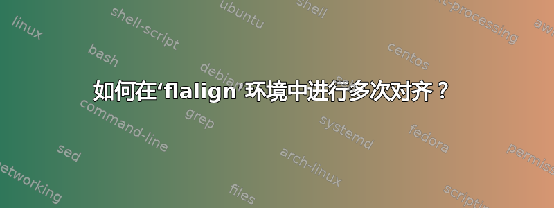 如何在‘flalign’环境中进行多次对齐？