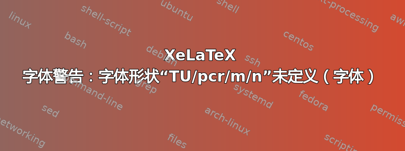 XeLaTeX 字体警告：字体形状“TU/pcr/m/n”未定义（字体）