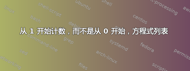 从 1 开始计数，而不是从 0 开始，方程式列表