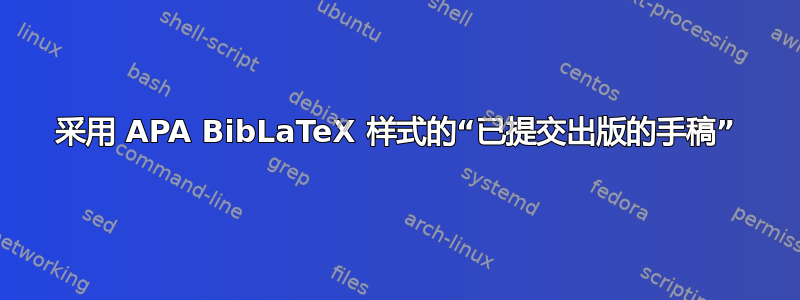 采用 APA BibLaTeX 样式的“已提交出版的手稿”