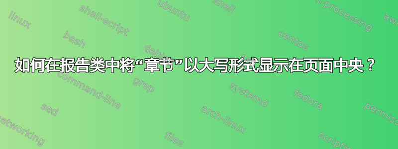 如何在报告类中将“章节”以大写形式显示在页面中央？