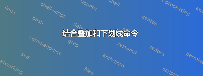 结合叠加和下划线命令