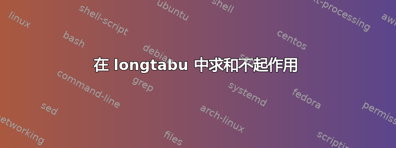 在 longtabu 中求和不起作用