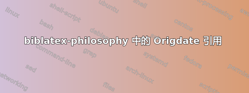 biblatex-philosophy 中的 Origdate 引用