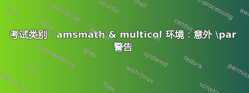 考试类别：amsmath & multicol 环境：意外 \par 警告