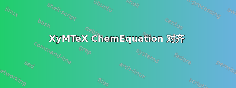 XyMTeX ChemEquation 对齐