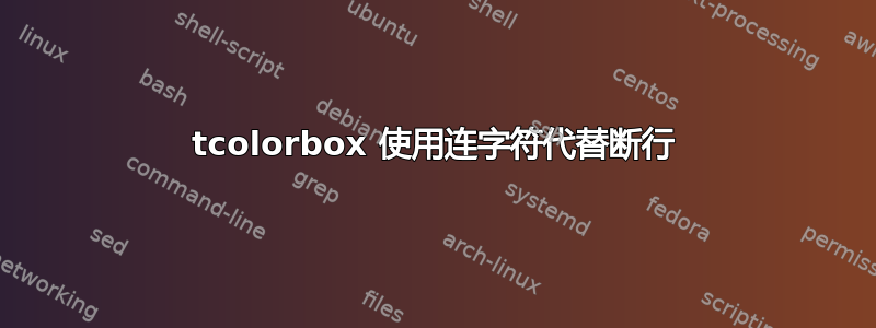 tcolorbox 使用连字符代替断行