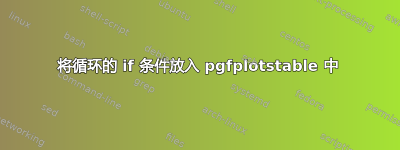 将循环的 if 条件放入 pgfplotstable 中