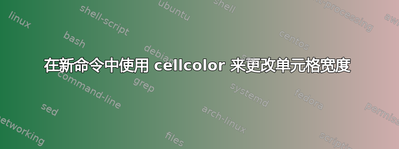 在新命令中使用 cellcolor 来更改单元格宽度