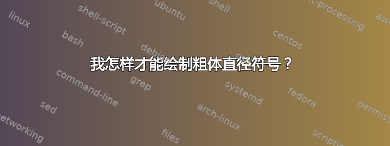 我怎样才能绘制粗体直径符号？